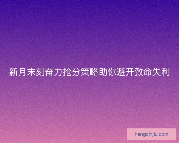 新月末刻奋力抢分策略助你避开致命失利